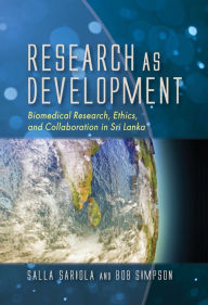 Title: Research as Development: Biomedical Research, Ethics, and Collaboration in Sri Lanka, Author: Salla Sariola