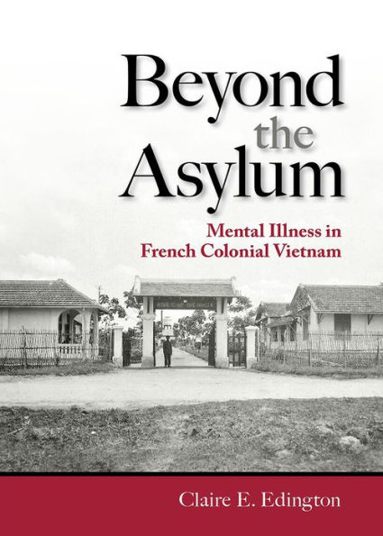 Beyond the Asylum: Mental Illness French Colonial Vietnam