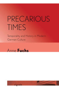 Title: Precarious Times: Temporality and History in Modern German Culture, Author: Anne Fuchs