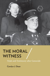 Title: The Moral Witness: Trials and Testimony after Genocide, Author: Carolyn J. Dean