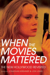 Title: When the Movies Mattered: The New Hollywood Revisited, Author: Jonathan Kirshner