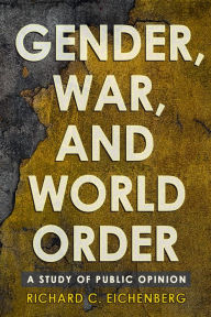 Title: Gender, War, and World Order: A Study of Public Opinion, Author: Richard C. Eichenberg