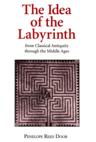 Title: The Idea of the Labyrinth from Classical Antiquity through the Middle Ages, Author: Penelope Reed Doob