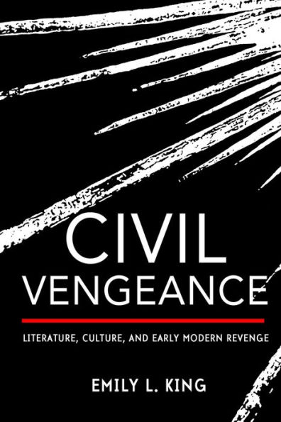 Civil Vengeance: Literature, Culture, and Early Modern Revenge