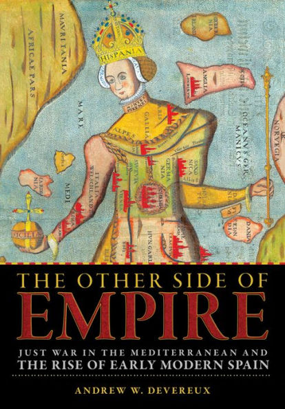 The Other Side of Empire: Just War in the Mediterranean and the Rise of Early Modern Spain