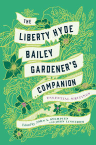 Title: The Liberty Hyde Bailey Gardener's Companion: Essential Writings, Author: Liberty Hyde Bailey