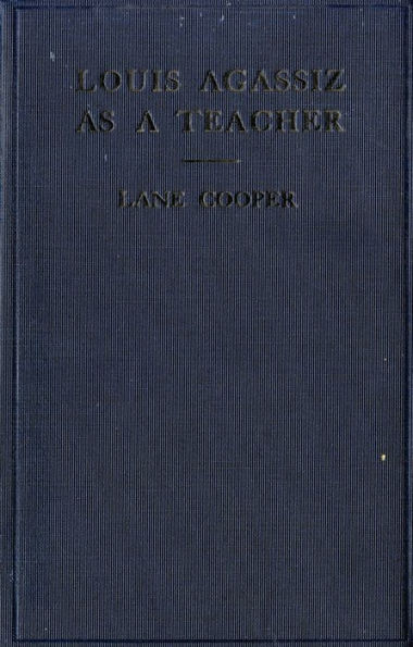 Louis Agassiz as a Teacher: Illustrative Extracts on His Method of Instruction