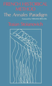 Title: French Historical Method: The Annales Paradigm, Author: Traian Stoianovich