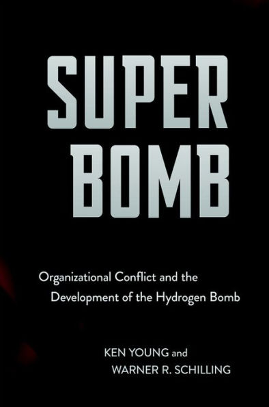 Super Bomb: Organizational Conflict and the Development of Hydrogen Bomb