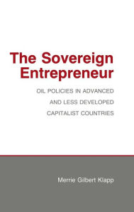 Title: The Sovereign Entrepreneur: Oil Policies in Advanced and Less Developed Capitalist Countries, Author: Merrie Gilbert Klapp