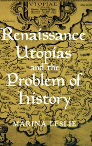 Title: Renaissance Utopias and the Problem of History, Author: Marina Leslie