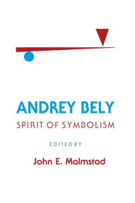 Title: Andrey Bely: Spirit of Symbolism, Author: John E. Malmstad
