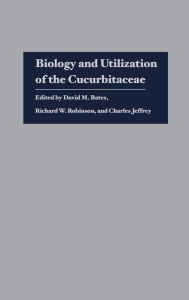 Title: Biology and Utilization of the Cucurbitaceae, Author: David M. Bates