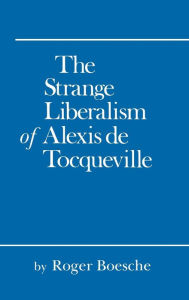 Title: The Strange Liberalism of Alexis de Tocqueville, Author: Roger Boesche