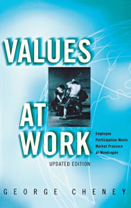 Title: Values at Work: Employee Participation Meets Market Pressure at Mondragón, Author: George Cheney