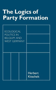 Title: The Logics of Party Formation: Ecological Politics in Belgium and West Germany, Author: Herbert Kitschelt