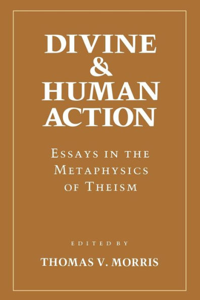 Divine and Human Action: Essays in the Metaphysics of Theism