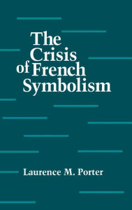Title: The Crisis of French Symbolism, Author: Laurence Porter