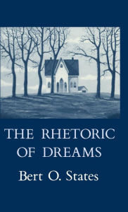 Title: The Rhetoric of Dreams, Author: Bert O. States