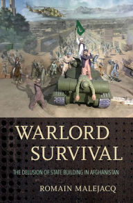Title: Warlord Survival: The Delusion of State Building in Afghanistan, Author: Romain Malejacq