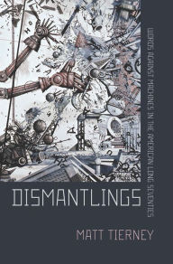 Title: Dismantlings: Words against Machines in the American Long Seventies, Author: Matt Tierney