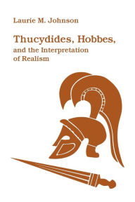 Title: Thucydides, Hobbes, and the Interpretation of Realism, Author: Laurie M. Johnson