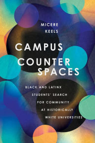 Title: Campus Counterspaces: Black and Latinx Students' Search for Community at Historically White Universities, Author: Micere Keels