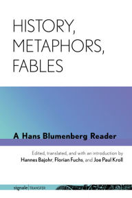 Title: History, Metaphors, Fables: A Hans Blumenberg Reader, Author: Hans Blumenberg