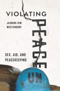 Title: Violating Peace: Sex, Aid, and Peacekeeping, Author: Jasmine-Kim Westendorf