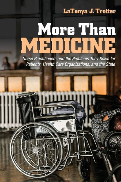 More Than Medicine: Nurse Practitioners and the Problems They Solve for Patients, Health Care Organizations, and the State