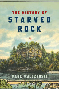 Title: The History of Starved Rock, Author: Mark Walczynski