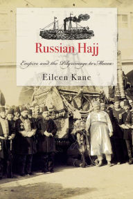 Title: Russian Hajj: Empire and the Pilgrimage to Mecca, Author: Eileen Kane