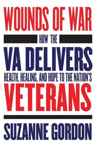 Wounds of War: How the VA Delivers Health, Healing, and Hope to Nation's Veterans