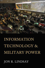 Title: Information Technology and Military Power, Author: Jon R. Lindsay