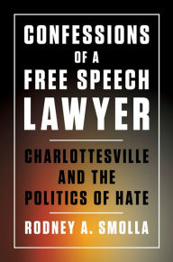 Title: Confessions of a Free Speech Lawyer: Charlottesville and the Politics of Hate, Author: Rodney A. Smolla