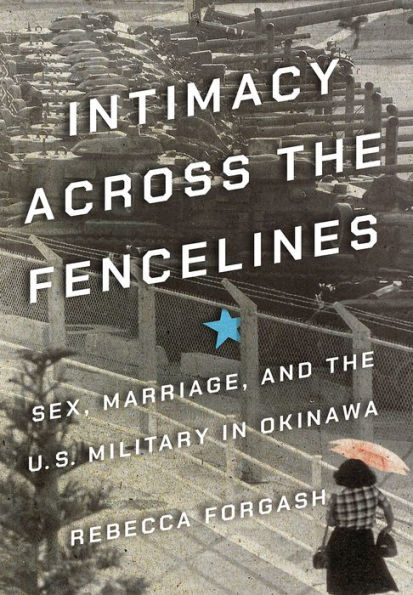 Intimacy across the Fencelines: Sex, Marriage, and U.S. Military Okinawa