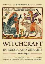 Title: Witchcraft in Russia and Ukraine, 1000-1900: A Sourcebook, Author: Valerie A. Kivelson