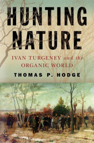 Title: Hunting Nature: Ivan Turgenev and the Organic World, Author: Thomas P. Hodge