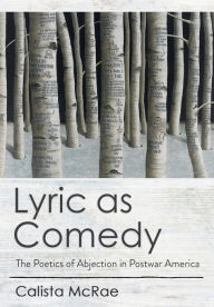 Title: Lyric as Comedy: The Poetics of Abjection in Postwar America, Author: Calista McRae