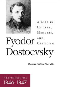 Title: Fyodor Dostoevsky-The Gathering Storm (1846-1847): A Life in Letters, Memoirs, and Criticism, Author: Thomas Gaiton Marullo
