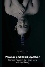 Title: Paradox and Representation: Silenced Voices in the Narratives of Nakagami Kenji, Author: Machiko Iwahashi Ishikawa