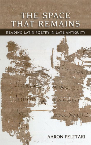 The Space That Remains: Reading Latin Poetry Late Antiquity
