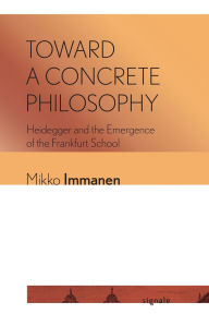 Toward a Concrete Philosophy: Heidegger and the Emergence of the Frankfurt School