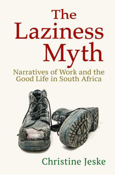 the Laziness Myth: Narratives of Work and Good Life South Africa