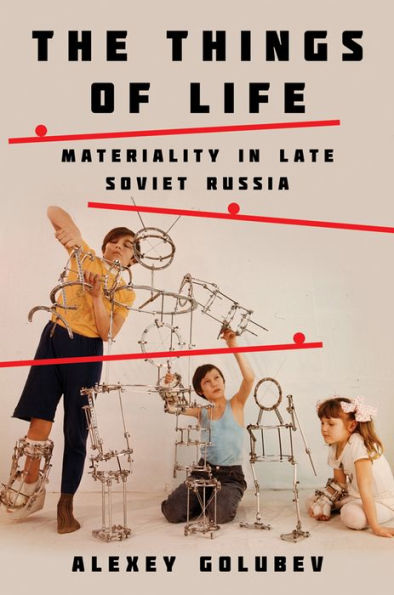 The Things of Life: Materiality Late Soviet Russia