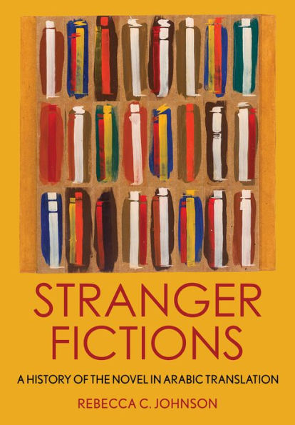 Stranger Fictions: A History of the Novel Arabic Translation