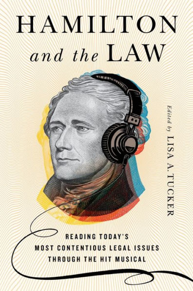 Hamilton and the Law: Reading Today's Most Contentious Legal Issues through Hit Musical