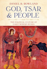 Title: God, Tsar, and People: The Political Culture of Early Modern Russia, Author: Daniel B. Rowland
