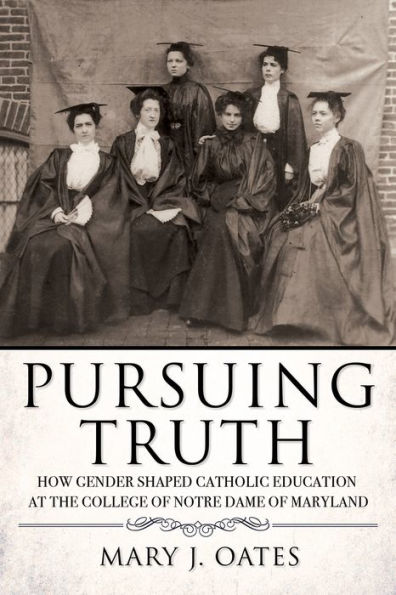 Pursuing Truth: How Gender Shaped Catholic Education at the College of Notre Dame of Maryland