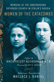 Title: Women of the Catacombs: Memoirs of the Underground Orthodox Church in Stalin's Russia, Author: Roy R. Robson